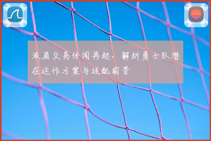 浓眉交易传闻再起,解析勇士队潜在运作方案与适配前景