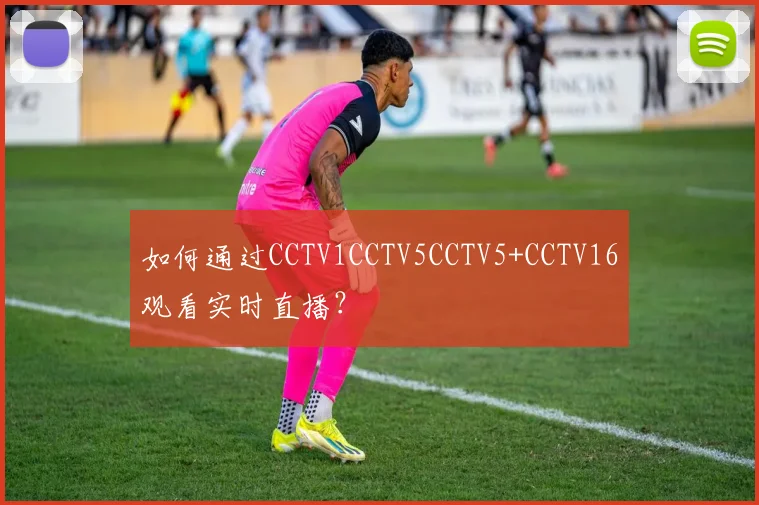 如何通过CCTV1CCTV5CCTV5+CCTV16观看实时直播？